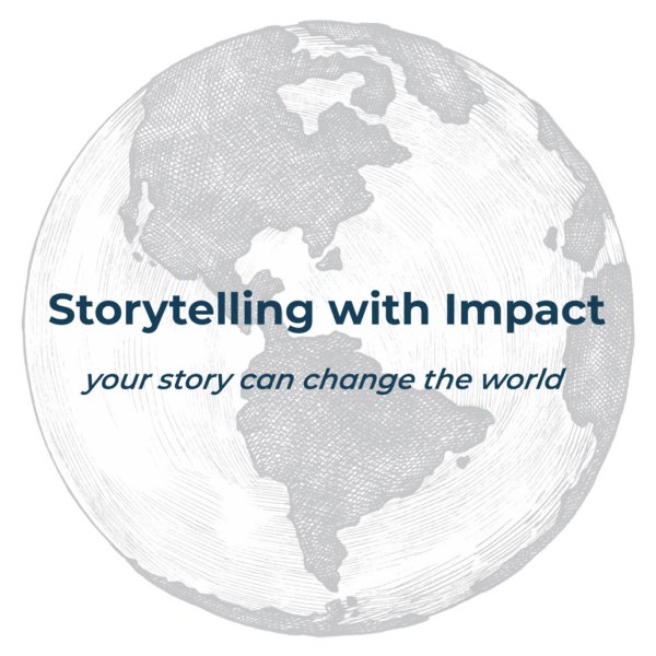 Storytelling with Impact - Your Story Can Change the World